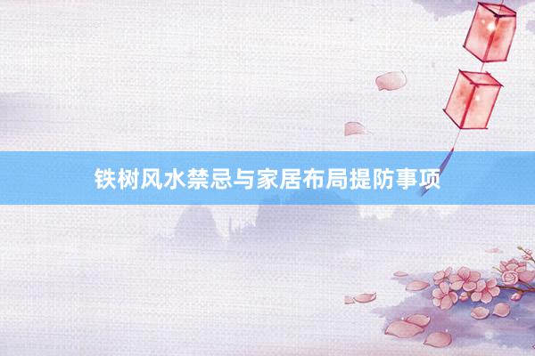 铁树风水禁忌与家居布局提防事项